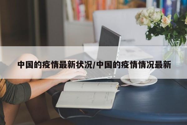 中国的疫情最新状况/中国的疫情情况最新