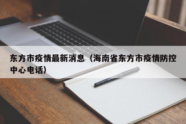 东方市疫情最新消息（海南省东方市疫情防控中心电话）