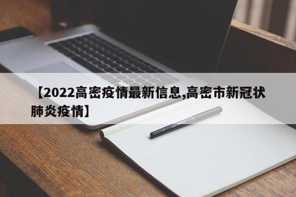 【2022高密疫情最新信息,高密市新冠状肺炎疫情】