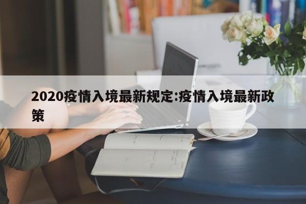 2020疫情入境最新规定:疫情入境最新政策