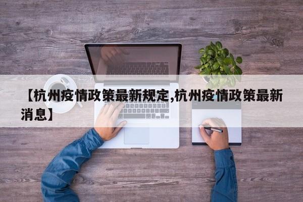 【杭州疫情政策最新规定,杭州疫情政策最新消息】