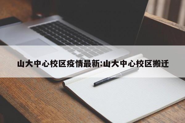 山大中心校区疫情最新:山大中心校区搬迁