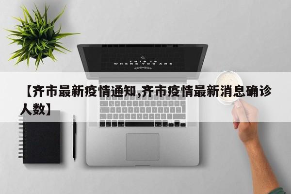 【齐市最新疫情通知,齐市疫情最新消息确诊人数】