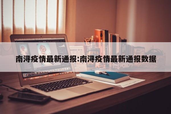 南浔疫情最新通报:南浔疫情最新通报数据