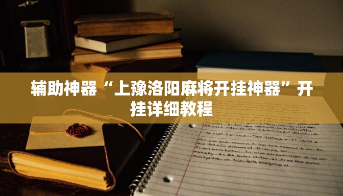 辅助神器“上豫洛阳麻将开挂神器”开挂详细教程