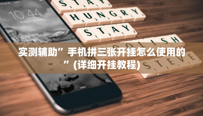 实测辅助”手机拼三张开挂怎么使用的”(详细开挂教程)