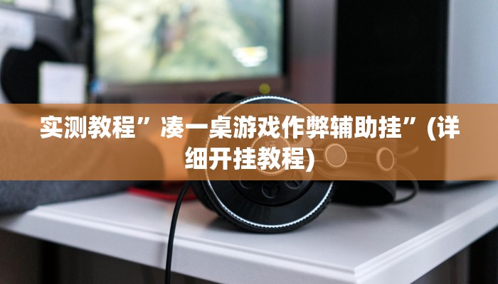 实测教程”凑一桌游戏作弊辅助挂”(详细开挂教程)