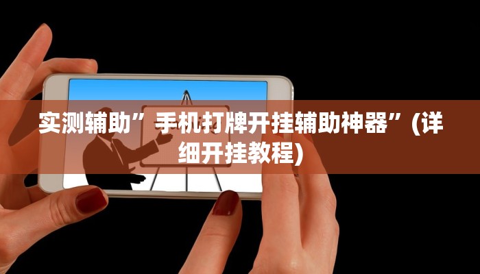 实测辅助”手机打牌开挂辅助神器”(详细开挂教程)