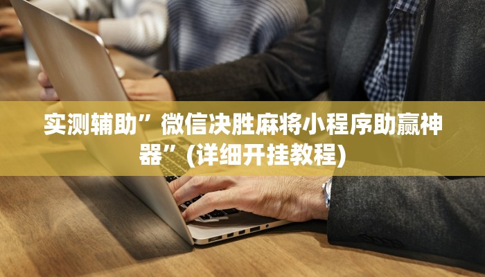 实测辅助”微信决胜麻将小程序助赢神器”(详细开挂教程)