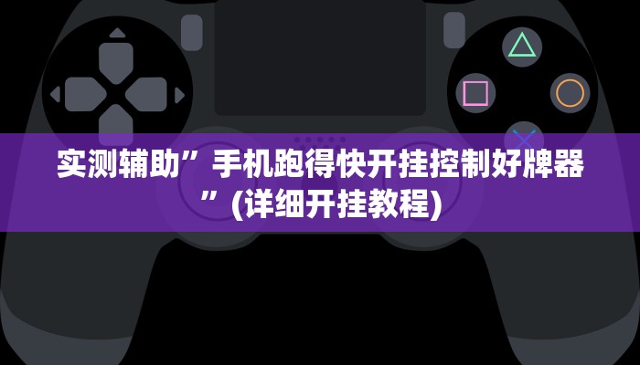 实测辅助”手机跑得快开挂控制好牌器”(详细开挂教程)