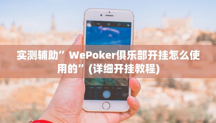 实测辅助”WePoker俱乐部开挂怎么使用的”(详细开挂教程)
