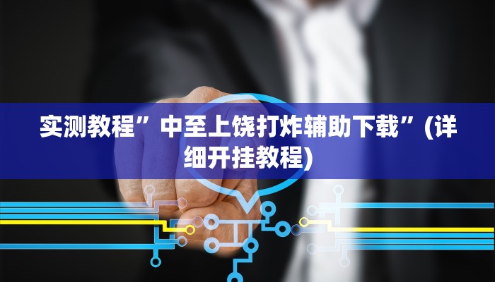 实测教程”中至上饶打炸辅助下载”(详细开挂教程)