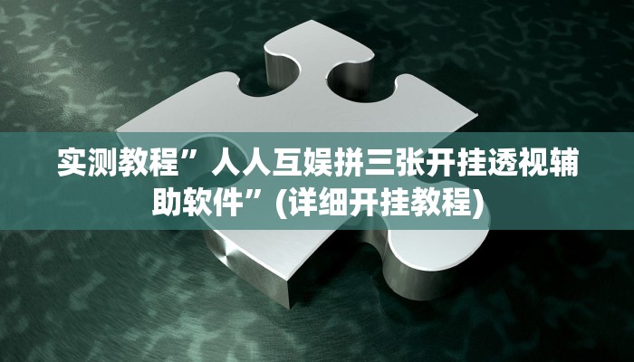 实测教程”人人互娱拼三张开挂透视辅助软件”(详细开挂教程)