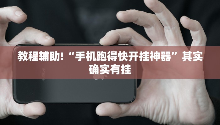 教程辅助!“手机跑得快开挂神器”其实确实有挂