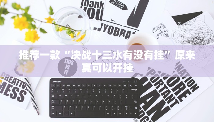 推荐一款“决战十三水有没有挂”原来真可以开挂