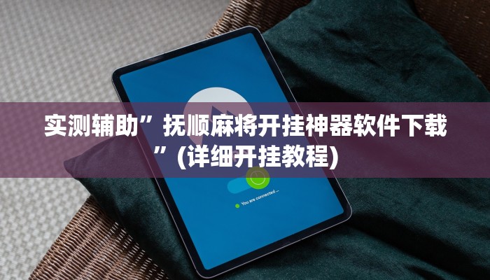 实测辅助”抚顺麻将开挂神器软件下载”(详细开挂教程)