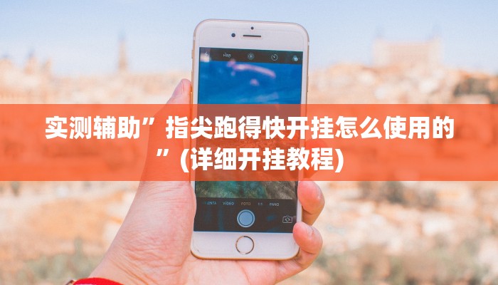 实测辅助”指尖跑得快开挂怎么使用的”(详细开挂教程)