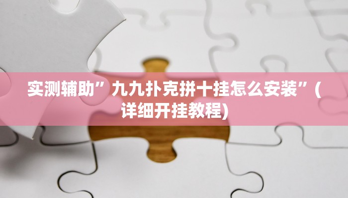 实测辅助”九九扑克拼十挂怎么安装”(详细开挂教程)