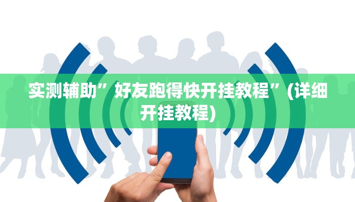 实测辅助”好友跑得快开挂教程”(详细开挂教程)