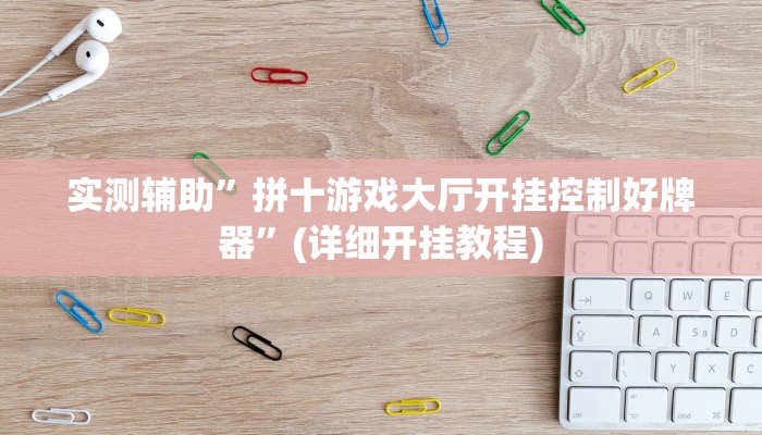 实测辅助”拼十游戏大厅开挂控制好牌器”(详细开挂教程)