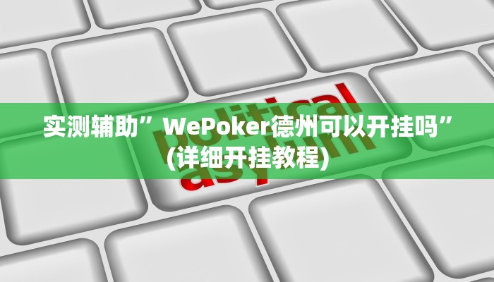 实测辅助”WePoker德州可以开挂吗”(详细开挂教程)