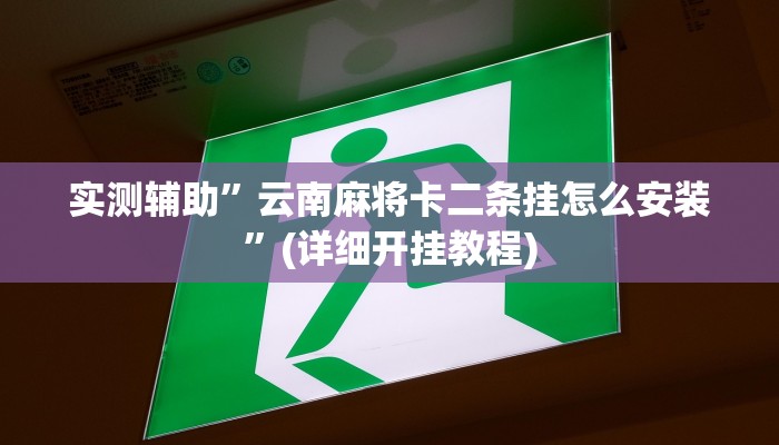 实测辅助”云南麻将卡二条挂怎么安装”(详细开挂教程)