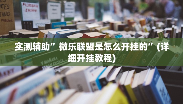 实测辅助”微乐联盟是怎么开挂的”(详细开挂教程)
