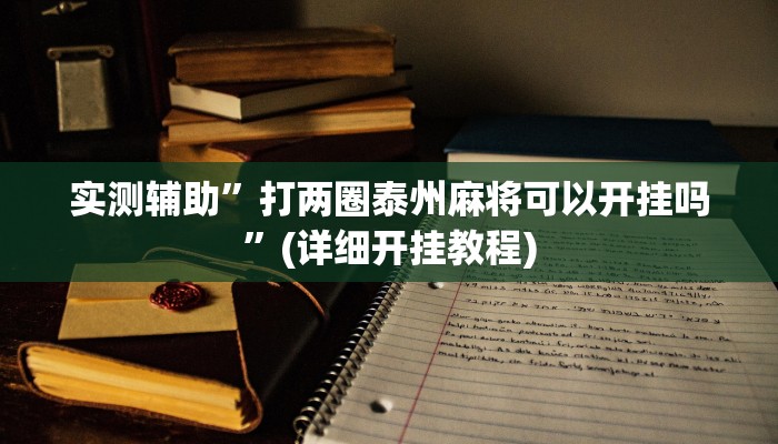 实测辅助”打两圈泰州麻将可以开挂吗”(详细开挂教程)