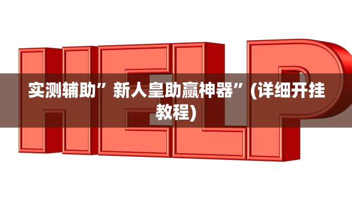 实测辅助”新人皇助赢神器”(详细开挂教程)