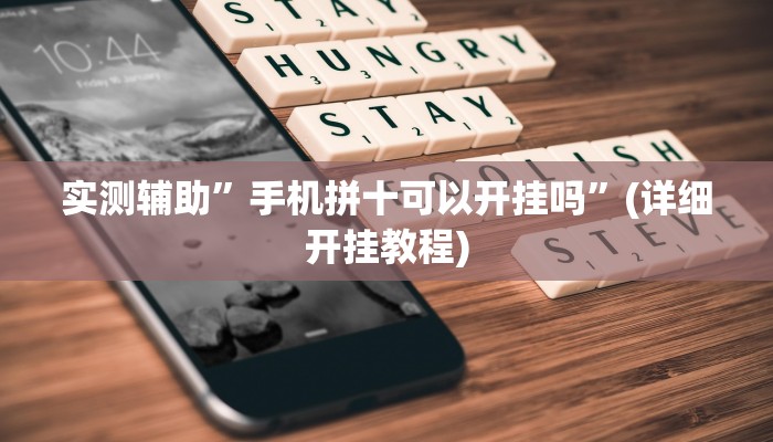 实测辅助”手机拼十可以开挂吗”(详细开挂教程)