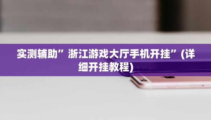 实测辅助”浙江游戏大厅手机开挂”(详细开挂教程)