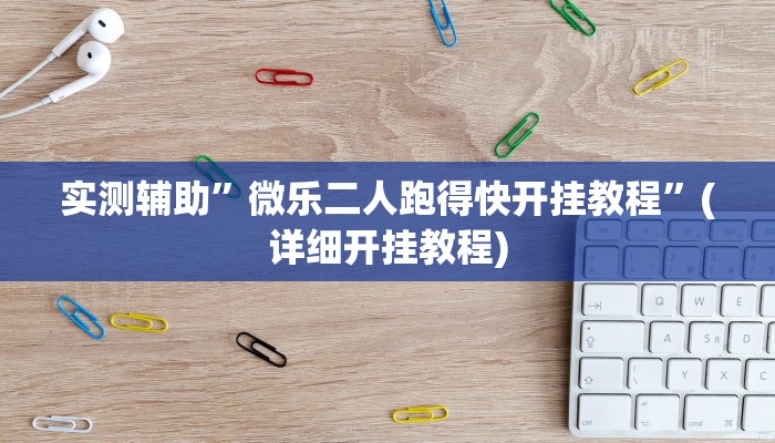 实测辅助”微乐二人跑得快开挂教程”(详细开挂教程)