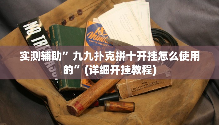 实测辅助”九九扑克拼十开挂怎么使用的”(详细开挂教程)