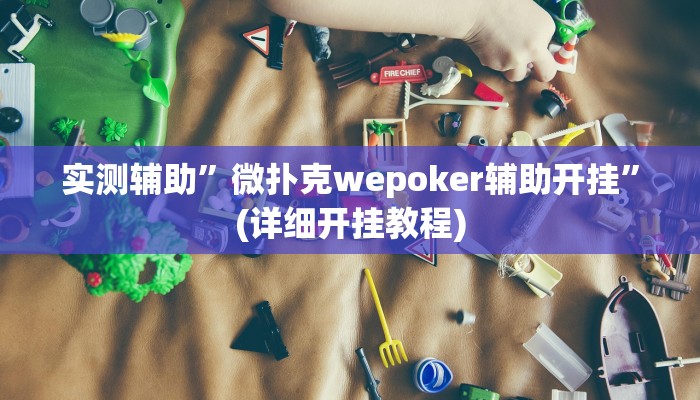 实测辅助”微扑克wepoker辅助开挂”(详细开挂教程)