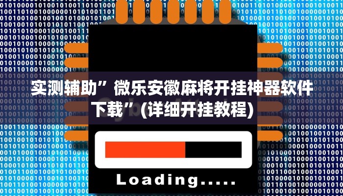 实测辅助”微乐安徽麻将开挂神器软件下载”(详细开挂教程)