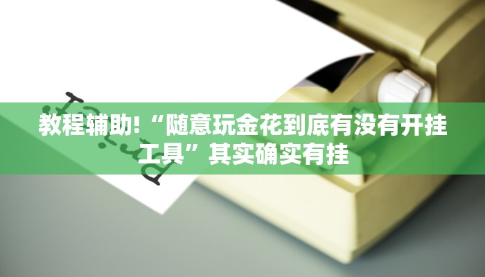 教程辅助!“随意玩金花到底有没有开挂工具”其实确实有挂