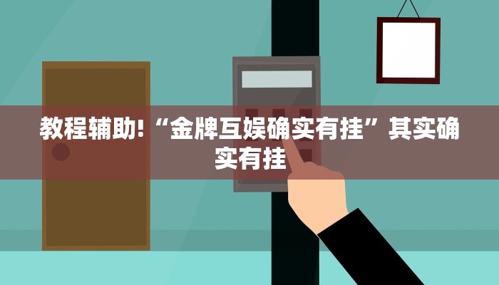 教程辅助!“金牌互娱确实有挂”其实确实有挂