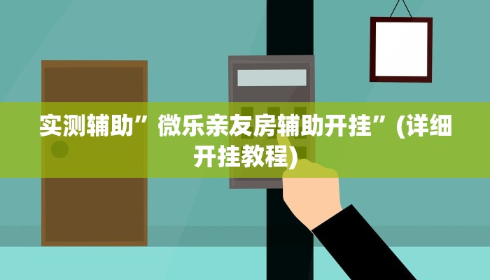 实测辅助”微乐亲友房辅助开挂”(详细开挂教程)