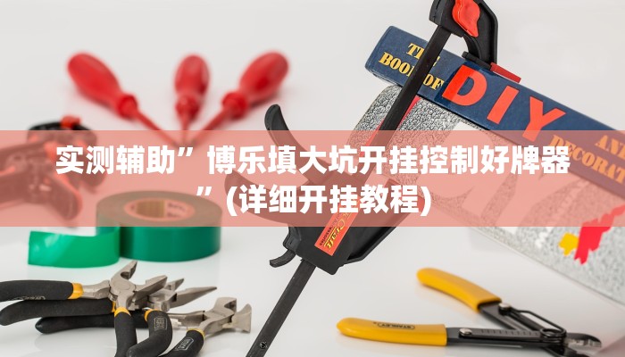 实测辅助”博乐填大坑开挂控制好牌器”(详细开挂教程)