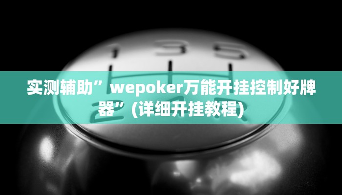 实测辅助”wepoker万能开挂控制好牌器”(详细开挂教程)