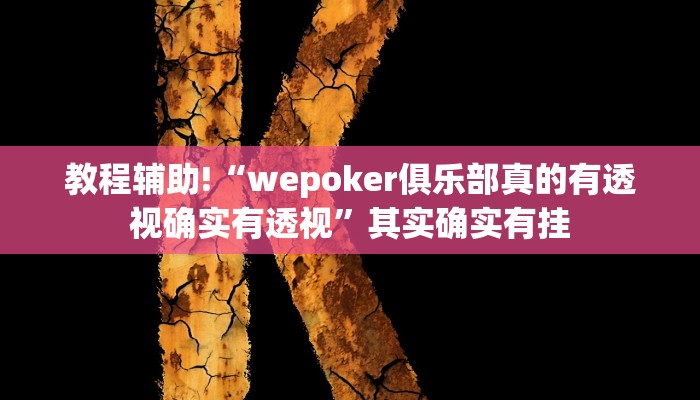 教程辅助!“wepoker俱乐部真的有透视确实有透视”其实确实有挂