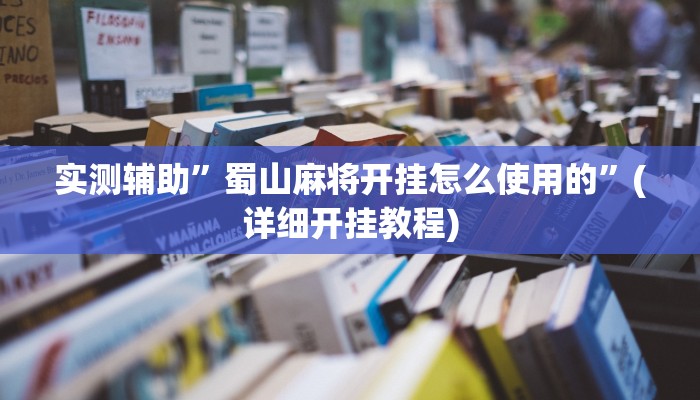实测辅助”蜀山麻将开挂怎么使用的”(详细开挂教程)