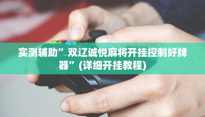 实测辅助”双辽诚悦麻将开挂控制好牌器”(详细开挂教程)