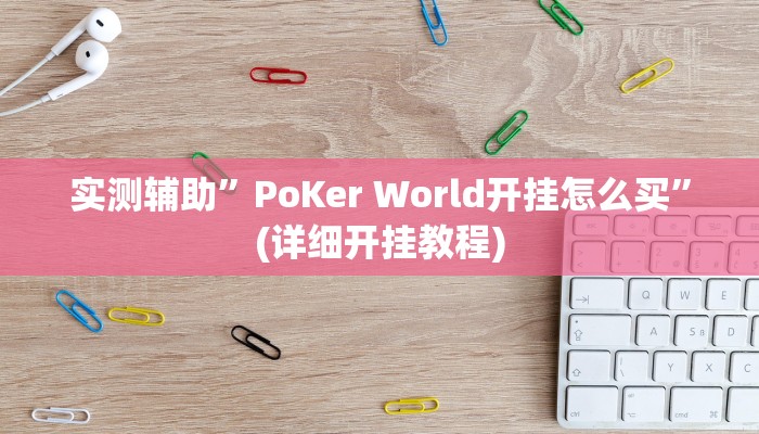 实测辅助”PoKer World开挂怎么买”(详细开挂教程)