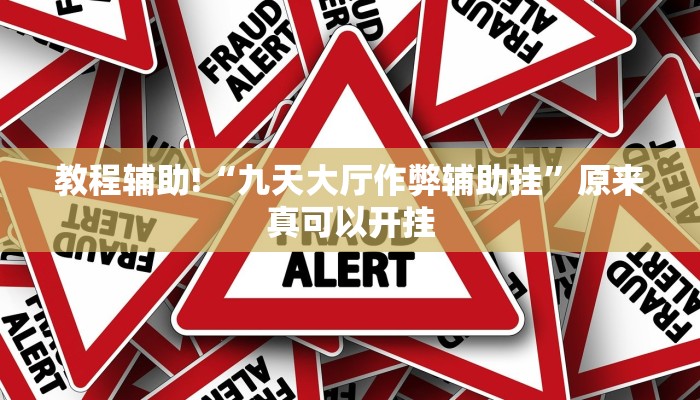 教程辅助!“九天大厅作弊辅助挂”原来真可以开挂