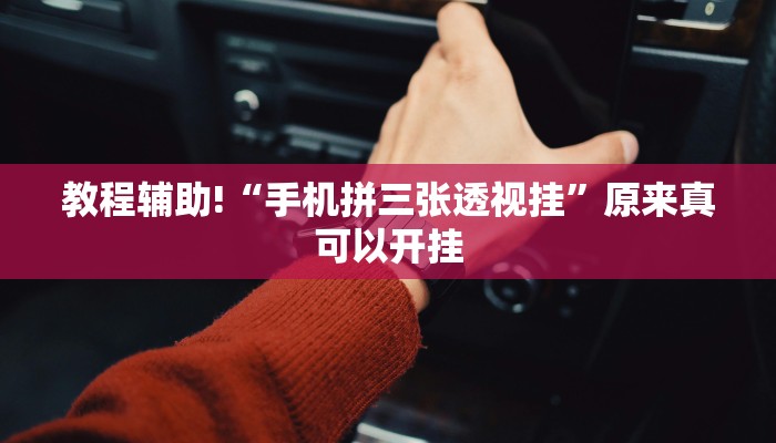 教程辅助!“手机拼三张透视挂”原来真可以开挂