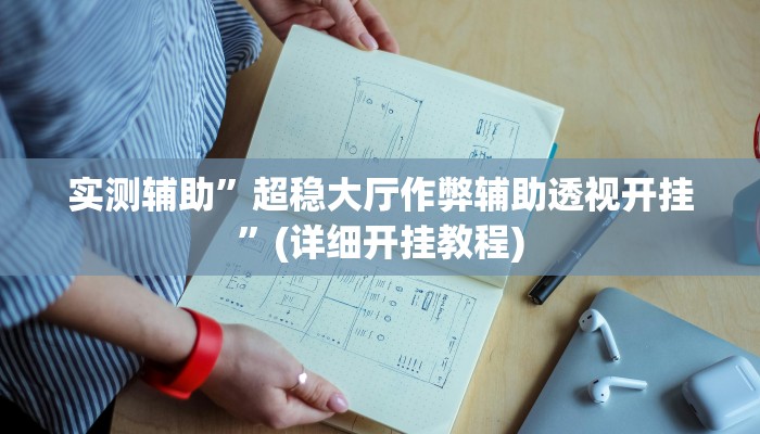 实测辅助”超稳大厅作弊辅助透视开挂”(详细开挂教程)