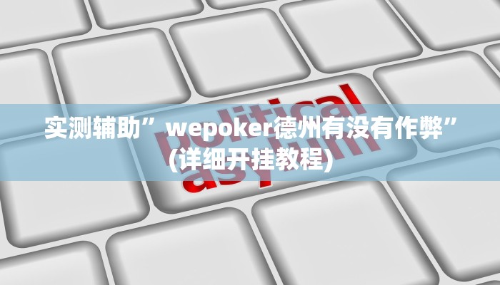实测辅助”wepoker德州有没有作弊”(详细开挂教程)