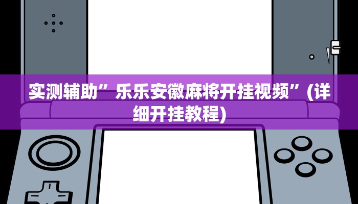 实测辅助”乐乐安徽麻将开挂视频”(详细开挂教程)