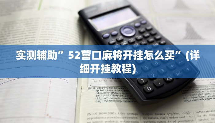 实测辅助”52营口麻将开挂怎么买”(详细开挂教程)